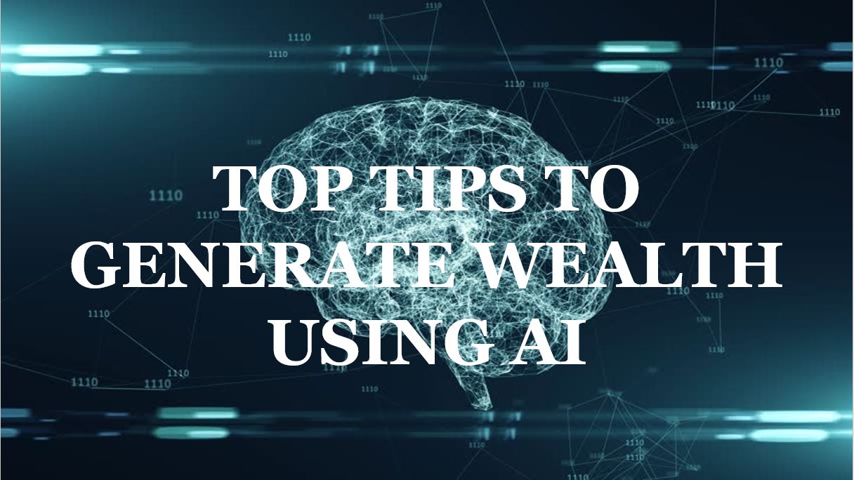 GENERATING WEALTH USING AI TOP TIPS